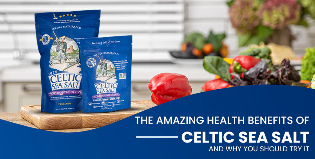 The Amazing Health Benefits of Celtic Sea Salt and Why You Should Try It